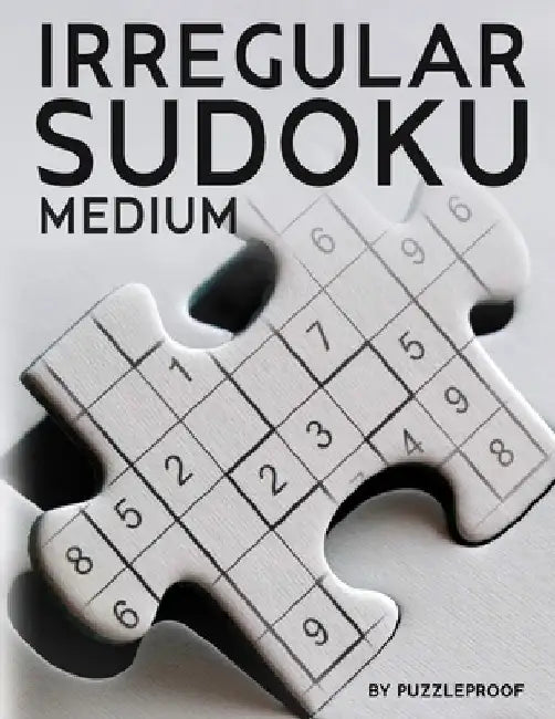 Irregular Sudoku: 250 Medium Difficulty Large Print Jigsaw Sudoku Puzzles For Adults. Two Puzzles Per Page. Solutions Included At The Back Of The Book by P. Proof