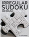 Irregular Sudoku: 250 Medium Difficulty Large Print Jigsaw Sudoku Puzzles For Adults. Two Puzzles Per Page. Solutions Included At The Back Of The Book by P. Proof