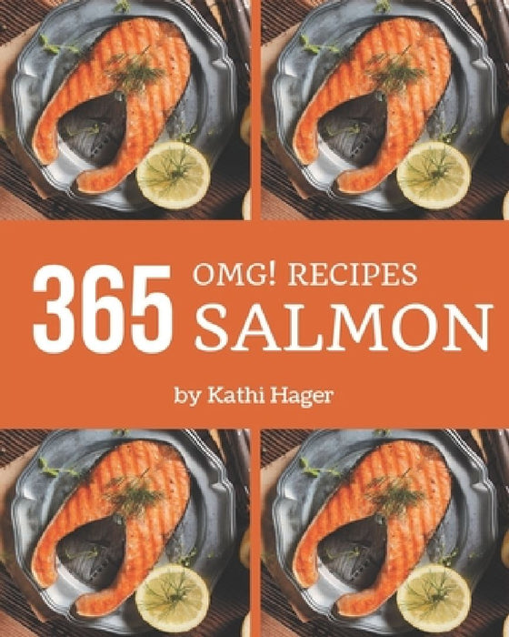 OMG! 365 Salmon Recipes: A Salmon Cookbook You Won't be Able to Put Down by Kathi Hager