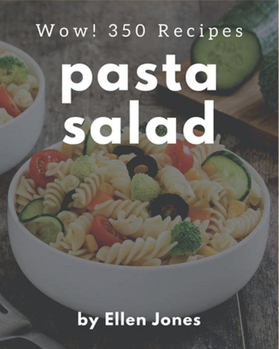 Wow! 350 Pasta Salad Recipes: A Pasta Salad Cookbook for All Generation by Jones, Ellen