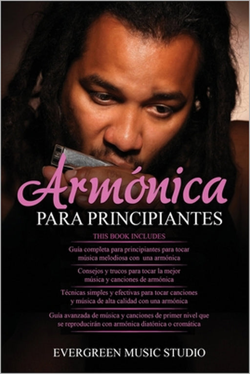 Armónica Para Principiantes: 4 en 1- Armónica para principiantes Guía+ Consejos y trucos para tocar la mejor música y canciones de armónica+ Técnic by Evergreen Music Studio