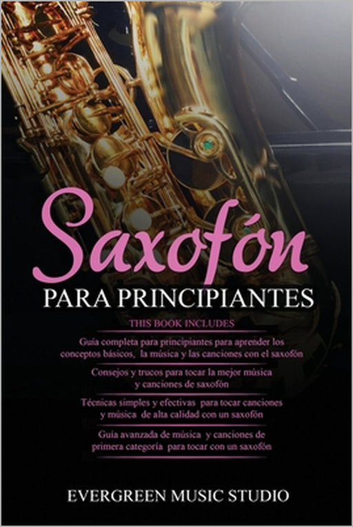 Saxofón Para Principiantes: 4 en 1- Guía para principiantes + Consejos y trucos + Técnicas simples y efectivas para tocar un saxofón + Guía avanza by Evergreen Music Studio