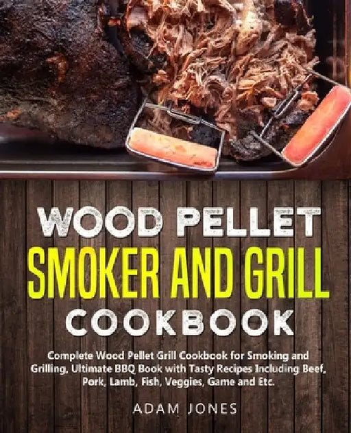 Wood Pellet Smoker and Grill Cookbook: Complete Wood Pellet Grill Cookbook for Smoking and Grilling, Ultimate BBQ Book with Tasty Recipes Including Be by Smoke Art