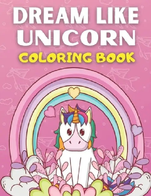 Dream Like Unicorn Coloring Book: Best Unicorn Coloring Book For Kids Ages 2-4,3-5,4-8 by Ez Is Publication