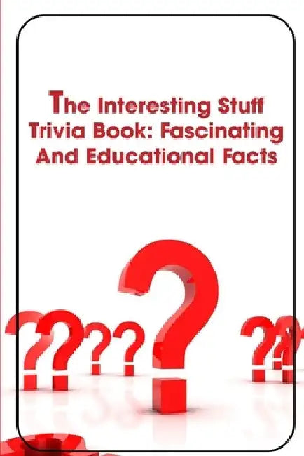 The Interesting Stuff Trivia Book Fascinating And Educational Facts: Childrens Books by Lavona Eader