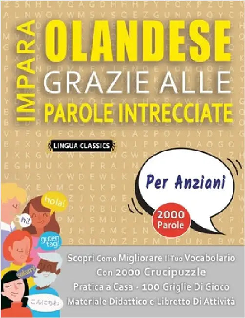 IMPARA OLANDESE GRAZIE ALLE PAROLE INTRECCIATE - PER ANZIANI - Scopri Come Migliorare Il Tuo Vocabolario Con 2000 Crucipuzzle e Pratica a Casa - 100 G by Lingua Classics