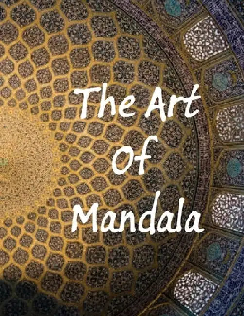 The Art of Mandala: An Adult Coloring Book Featuring 100 of the World's Most Beautiful Mandalas for Stress Relief and Relaxation by Mouad Ad