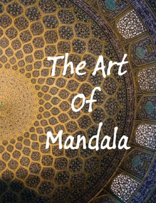 The Art of Mandala: An Adult Coloring Book Featuring 100 of the World's Most Beautiful Mandalas for Stress Relief and Relaxation by Mouad Ad