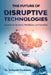 The Future of Disruptive Technologies: Impacts on Business, Workforce, and Societies by Srikanth Gaddam