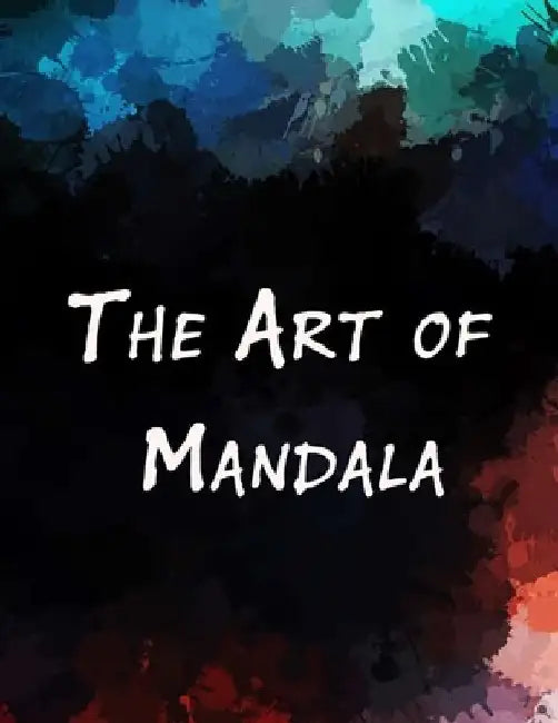 The Art of Mandala: An Adult Coloring Book Featuring 100 of the World's Most Beautiful Mandalas for Stress Relief and Relaxation by Mouad Ad