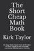 The Short Cheap Math Book: An Easy Math Book from Arithmetic to Basic Algebra with Insanely Inaccurate Mathematical History by Kirk Taylor