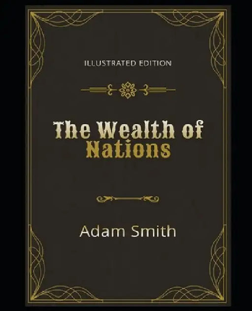 The Wealth of Nations Illustrated Edition: By Adam Smith by Adam Smith