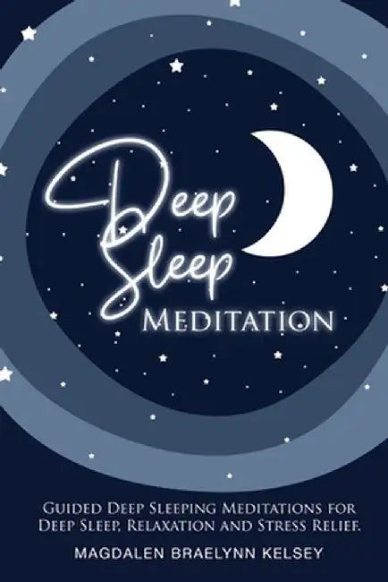 Deep Sleep Meditation: Guided Deep Sleeping Meditations for Deep Sleep Relaxation and Stress Relief. by Kelsey