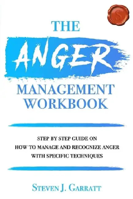 Anger Management Workbook: Step by Step Guide on How to Manage and Recognize Anger With Specific Techniques by Steven J. Garratt
