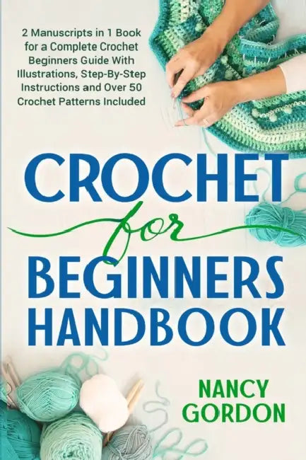 Crochet For Beginners Handbook: 2 Manuscripts In 1 Book For A Complete Crochet Beginners Guide With Illustrations, Step-By-Step Instructions and over by Nancy Gordon