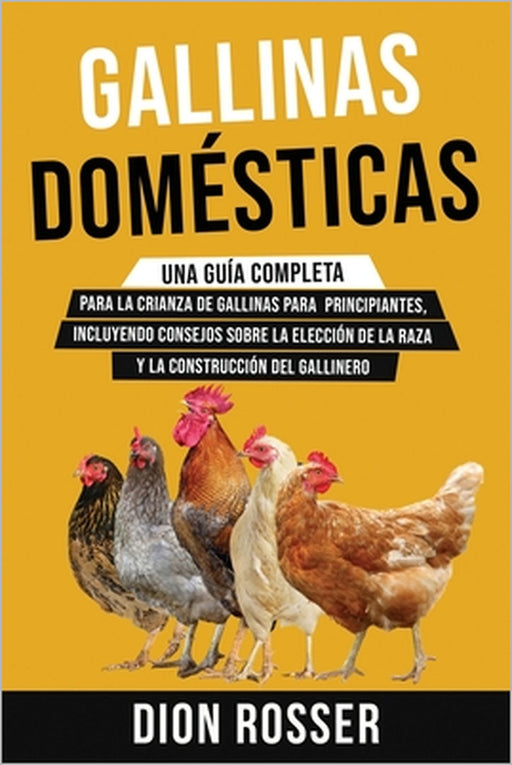 Gallinas domésticas: Una guía completa para la crianza de gallinas para principiantes, incluyendo consejos sobre la elección de la raza y l by Dion Rosser