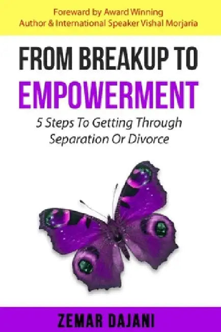From Breakup to Empowerment: 5 Steps to Getting a Positive Outcome from a Separation or a Divorce by Zemar Dajani