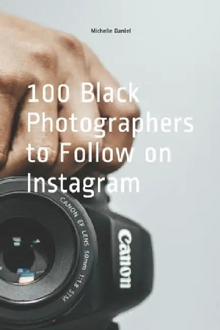 100 Black Photographers to follow on Instagram by Michelle Daniel