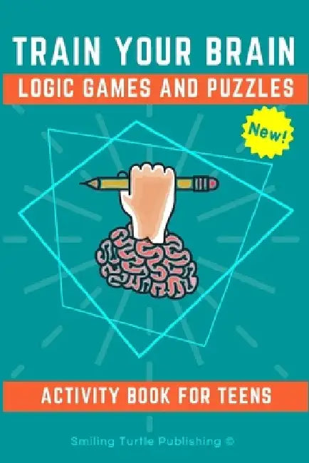 Train Your Brain Logic Games and Puzzles Activity Book for Teens: 130+ brain teasers including sudoku, cryptograms, crosswords, wordsearch, riddles an by Smiling Turtle Publishing