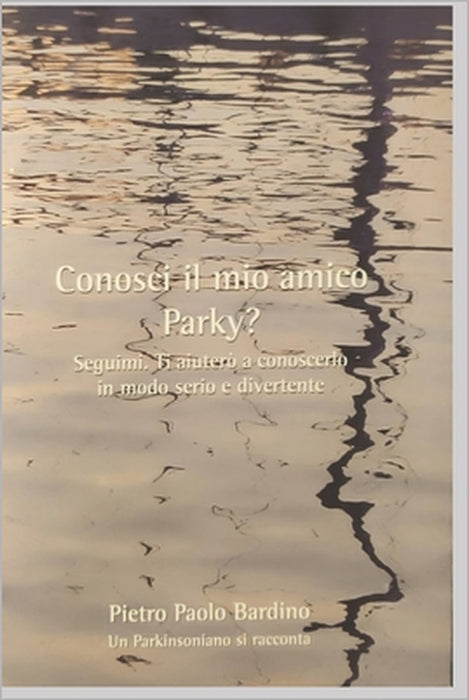 Conosci il mio amico Parky?: Seguimi. Ti aiuterò a conoscerlo in modo serio e divertente by Pietro Paolo Bardino
