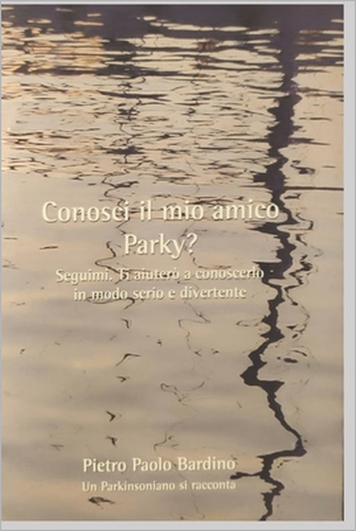 Conosci il mio amico Parky?: Seguimi. Ti aiuterò a conoscerlo in modo serio e divertente by Pietro Paolo Bardino
