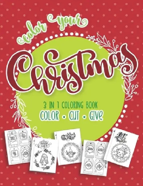 Color Your Christmas 3 In 1 Coloring Book: Color, Cut and Give! The Perfect Personalized Holiday or Christmas Cards for The People You Love! Includes by Julie Reddy