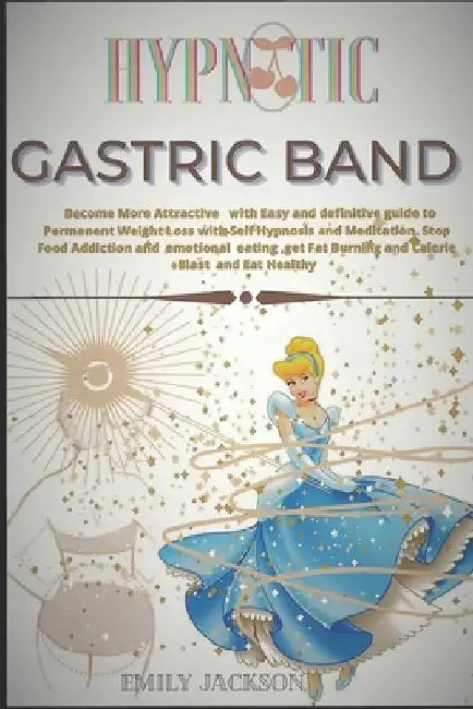 Hypnotic Gastric Band: Become More Attractive with Easy and definitive guide to Permanent Weight Loss with Self Hypnosis and Meditation. Stop by Emily Jackson