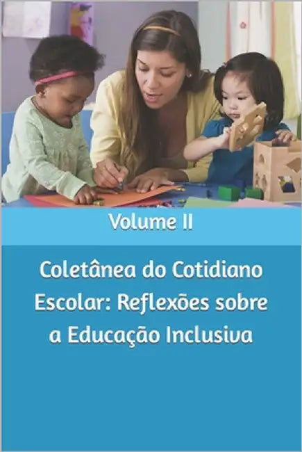 Coletânea do Cotidiano Escolar: Reflexões sobre a Educação Inclusiva: Volume II by Moura Org, Suely Dantas de Oliveira