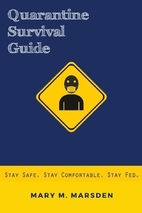Quarantine Survival Guide: Stay Safe. Stay Comfortable. Stay Fed. by Mary M. Marsden
