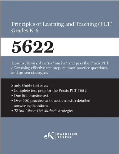 Praxis(R) 5622 Principles of Learning and Teaching (PLT) Grades K-6: How to pass the Praxis(R) PLT by using proven strategies and relevant practice te by Kathleen Jasper