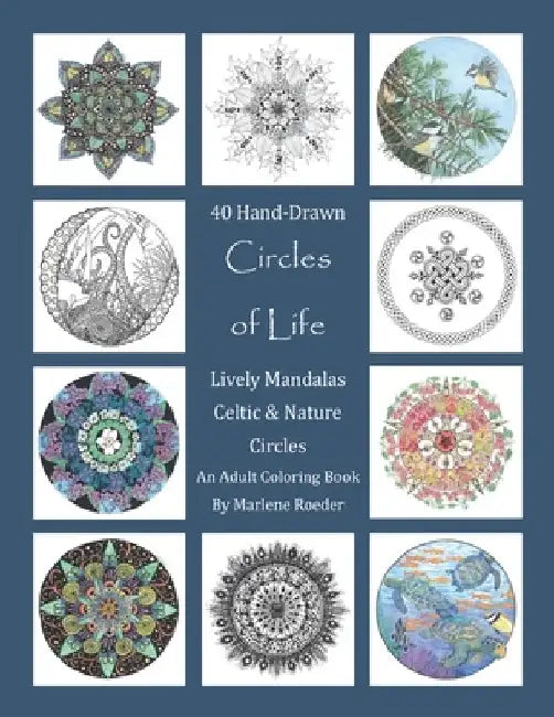Circles of Life Coloring Book: Lively Mandalas, Celtic and Nature Circles: 40 Hand-Drawn Adult Coloring Pages by Marlene I. Roeder