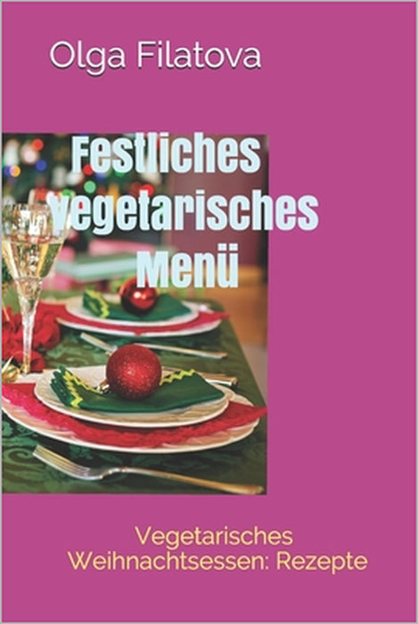 Festliches vegetarisches Menü: Vegetarisches Weihnachtsessen: Rezepte by Olga Filatova
