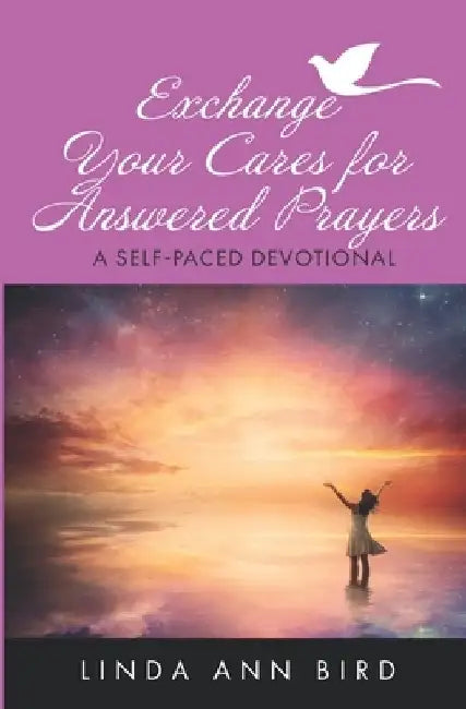 Exchange Your Cares for Answered Prayers: A Self-Paced Devotional by Linda A. Bird