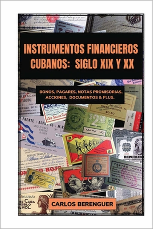 Instrumentos Financieros Cubanos: SIGLO XIX Y XX: (B&W) Bonos, Pagarés, Notas promisorias, Acciones, Documentos & plus. by Carlos Berenguer