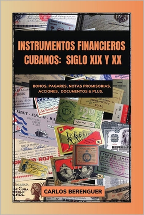Instrumentos Financieros Cubanos: SIGLO XIX Y XX: (Color) Bonos, Pagarés, Notas promisorias, Acciones, Documentos & plus. by Carlos Berenguer