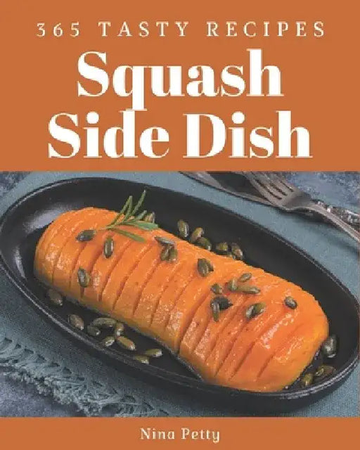 365 Tasty Squash Side Dish Recipes: The Best-ever of Squash Side Dish Cookbook by Nina Petty
