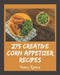 275 Creative Corn Appetizer Recipes: Corn Appetizer Cookbook - Your Best Friend Forever by Nancy Ramos