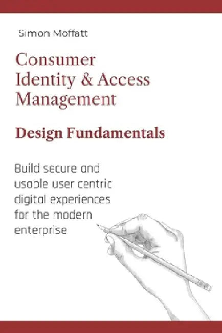 Consumer Identity & Access Management: Design Fundamentals by Simon Moffatt