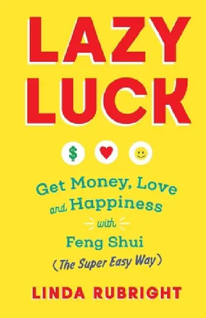 Lazy Luck: Get Money, Love & Happiness with Feng Shui (The Super Easy Way) [FULL COLOR VERSION] by Linda Rubright