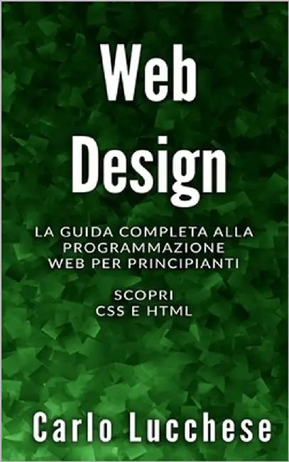 Web Design: La guida completa alla programmazione web per principianti. Scopri css e html by Lucchese, Carlo