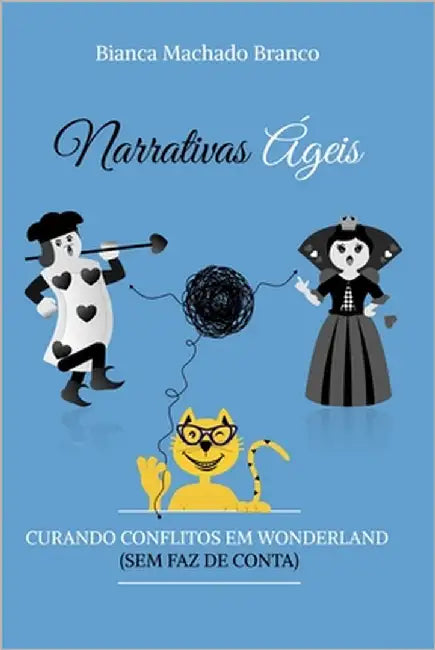 Narrativas Ágeis: Curando Conflitos em Wonderland (Sem Faz de Conta) by Machado Branco, Bianca