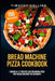 Bread Machine Pizza Cookbook: 2 Books In 1: 77 Recipes (x2) For Baking Pizza With Bread Machine For Beginners by Timothy Collins
