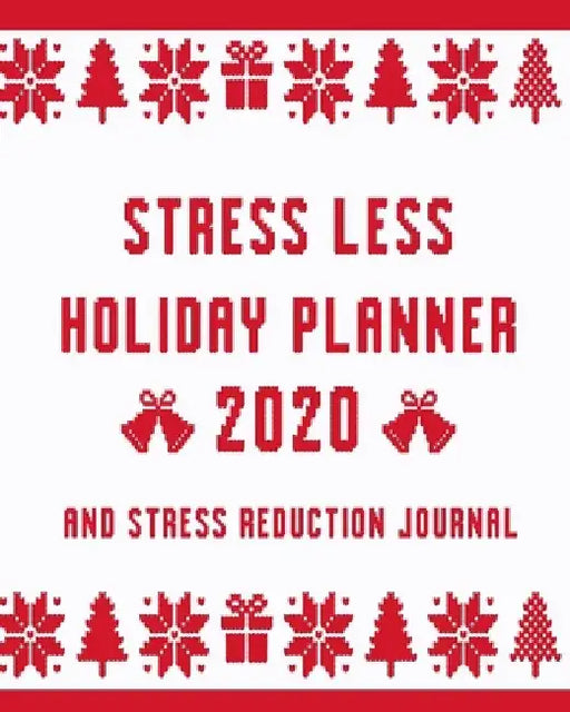 Stress Less Holiday Planner 2020 and Stress Reduction Journal: Daily Christmas Stress Relief Tips, December Calendar, Gift Lists, Planners, Recipes an by Friend Yourself Holiday Press