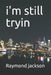 i'm still tryin by Raymond L. Jackson