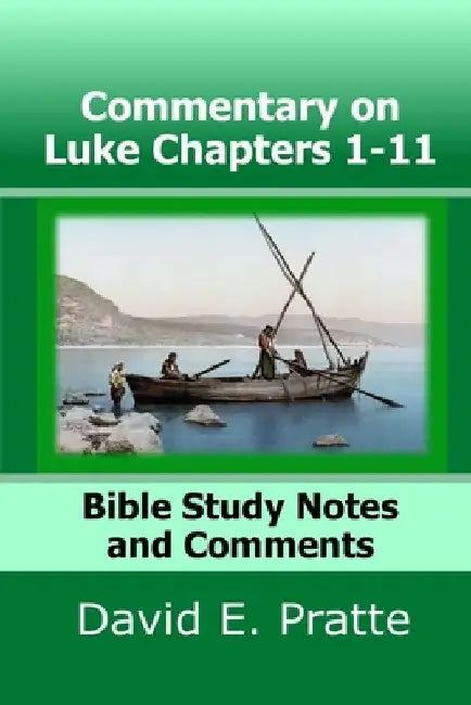 Commentary on Luke Chapters 1-11: Bible Study Notes and Comments by David E. Pratte