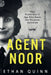 Agent Noor: The World War II Spy Who Made the Ultimate Sacrifice by Ethan Quinn