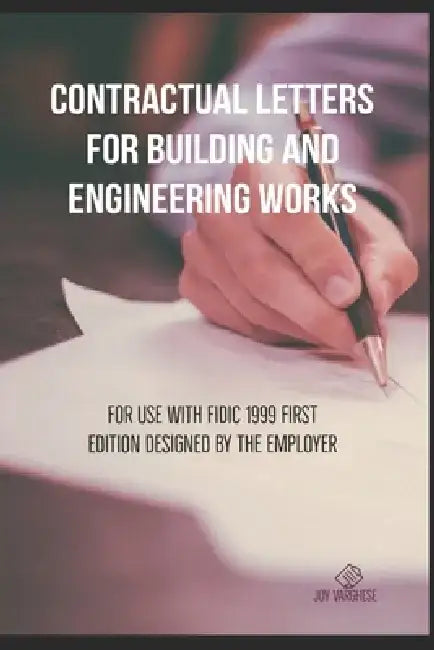 Contractual Letters for Building and Engineering Works: For use with FIDIC 1999 FIRST EDITION DESIGNED BY THE EMPLOYER by Joy Varghese