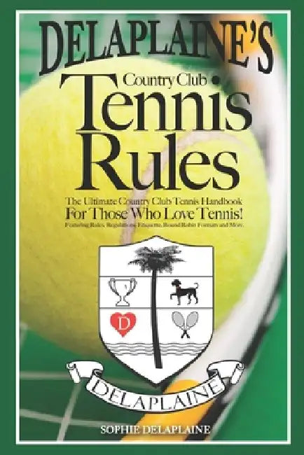 Delaplaine's Country Club Tennis Rules: The Ultimate Country Club Tennis Handbook For Those Who Love Tennis! by Sophie Delaplaine