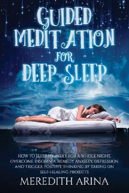 Guided Meditation For Deep Sleep: How To Sleep Soundly For A Whole Night, Overcome Insomnia, Anxiety, Depression And Trigger Positive Thinking By Taki by Meredith Arina