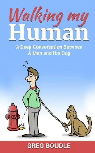 Walking My Human: Deep Conversations Between a Man and His Dog by Greg Boudle